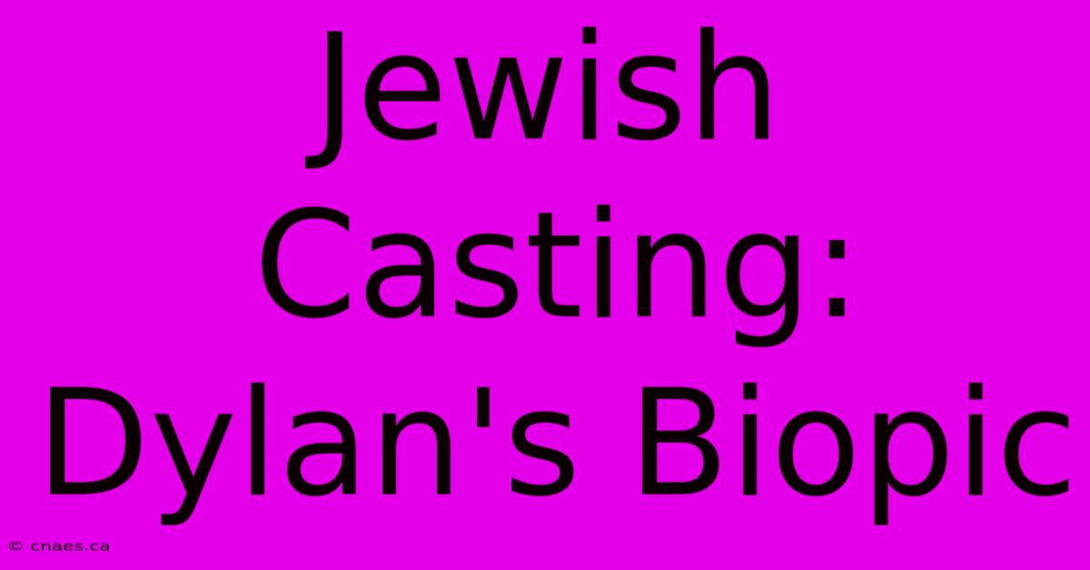 Jewish Casting: Dylan's Biopic