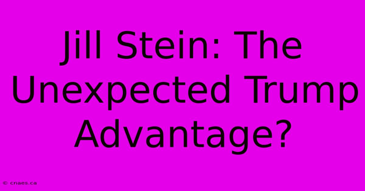 Jill Stein: The Unexpected Trump Advantage?