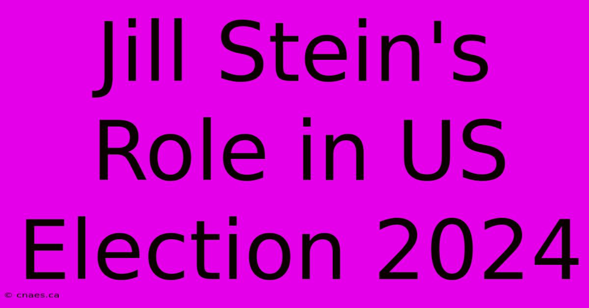 Jill Stein's Role In US Election 2024