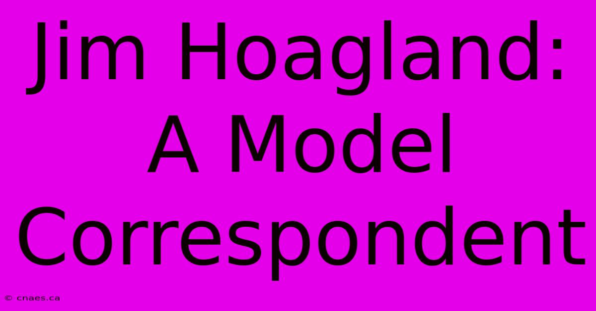 Jim Hoagland: A Model Correspondent