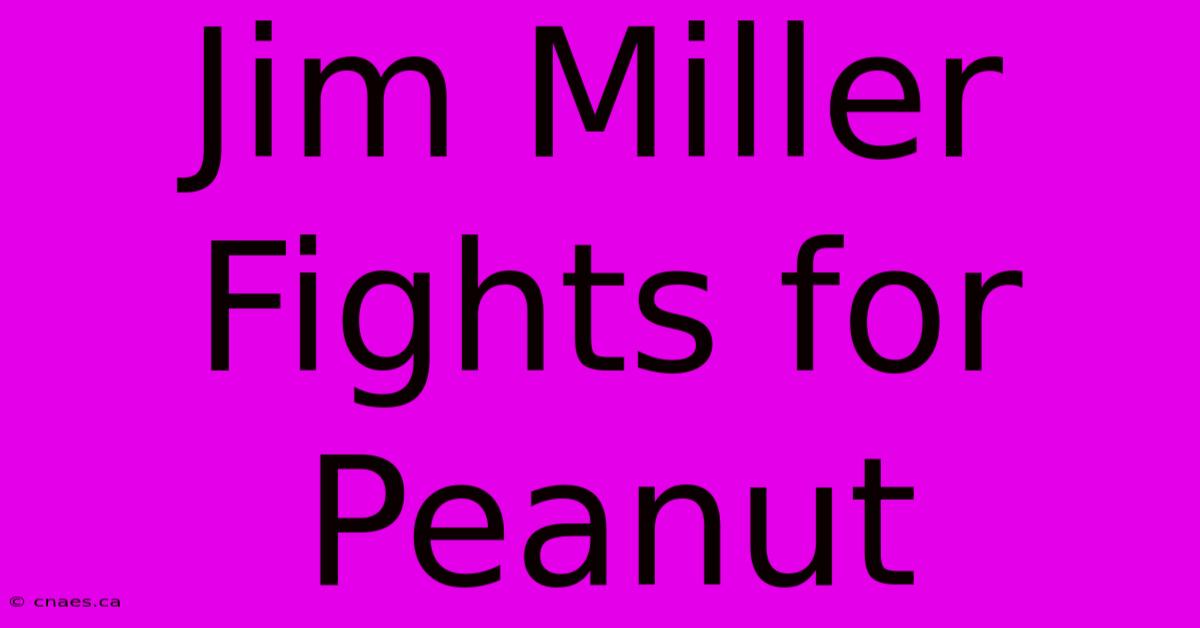 Jim Miller Fights For Peanut