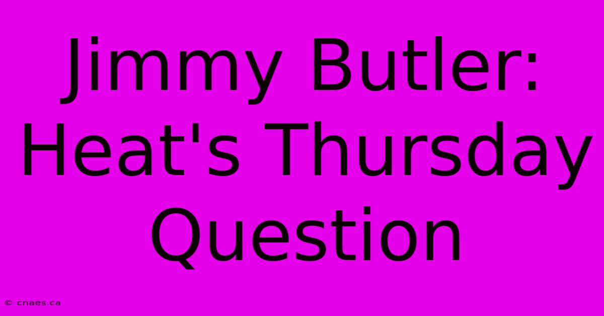 Jimmy Butler: Heat's Thursday Question