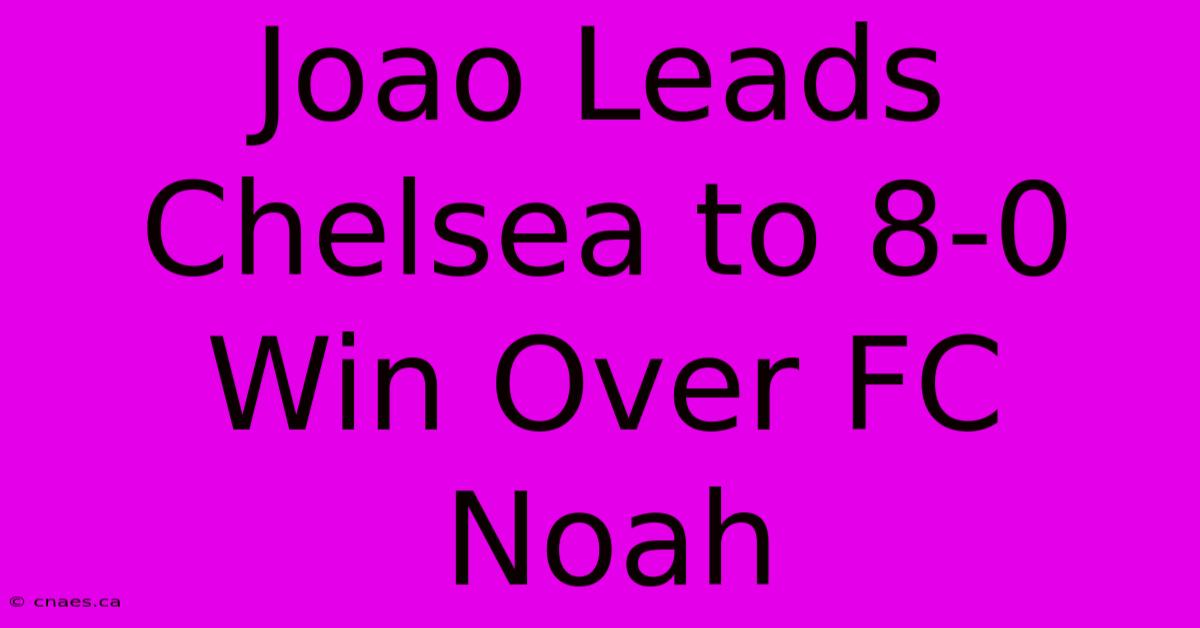 Joao Leads Chelsea To 8-0 Win Over FC Noah