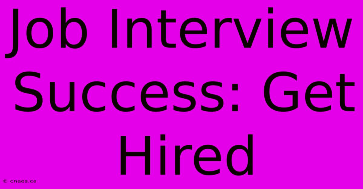 Job Interview Success: Get Hired