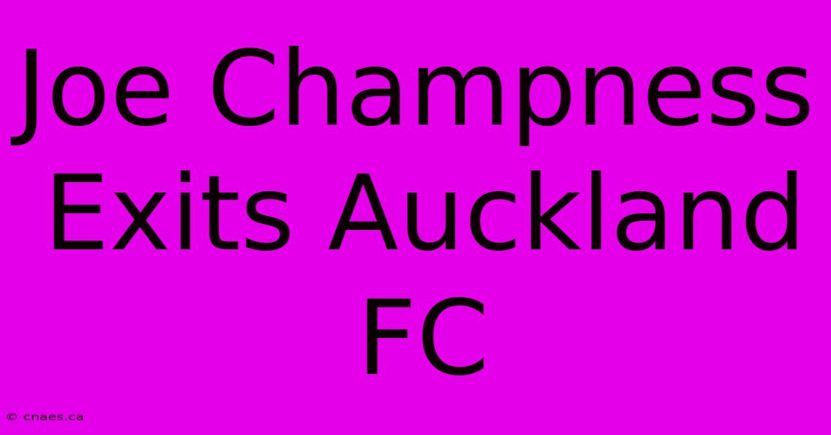 Joe Champness Exits Auckland FC