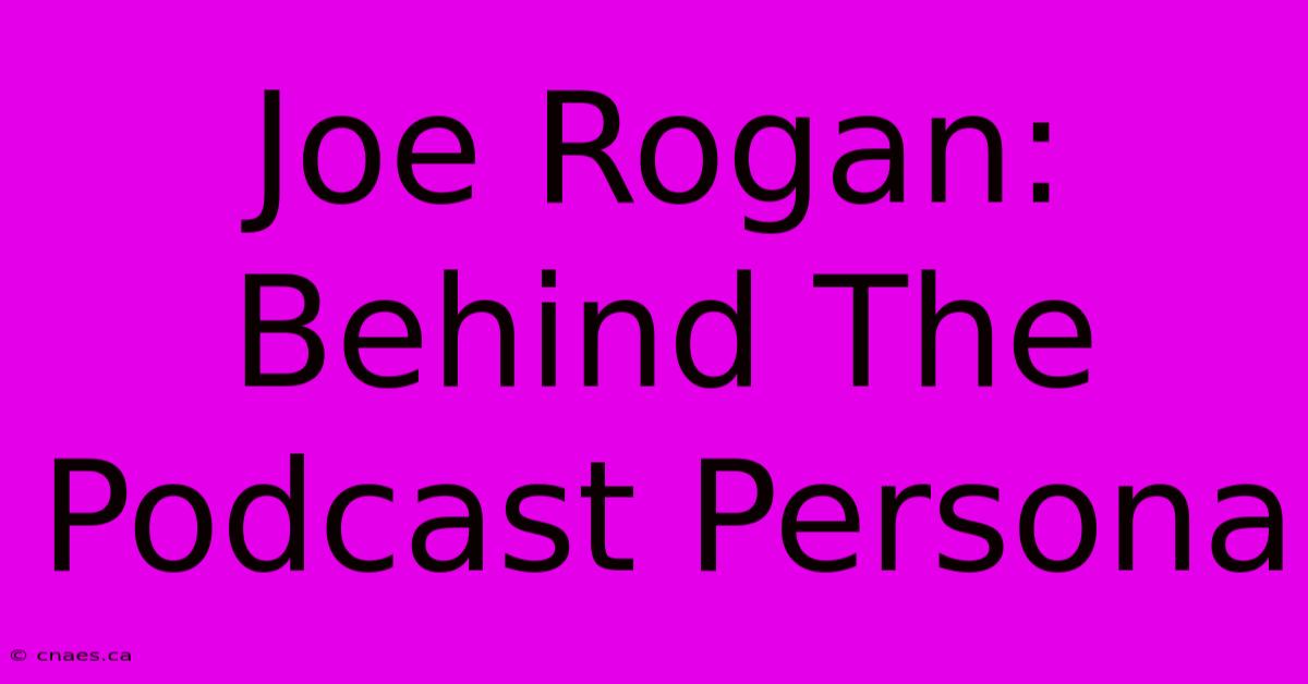 Joe Rogan: Behind The Podcast Persona