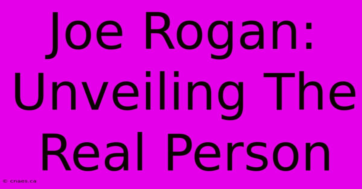 Joe Rogan: Unveiling The Real Person