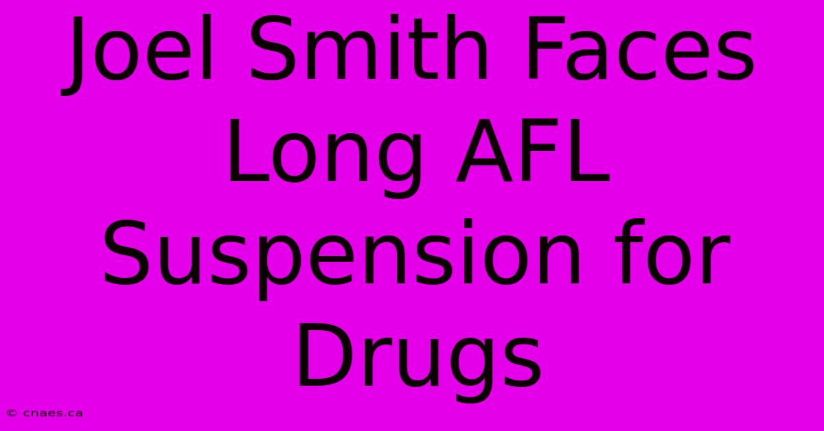 Joel Smith Faces Long AFL Suspension For Drugs