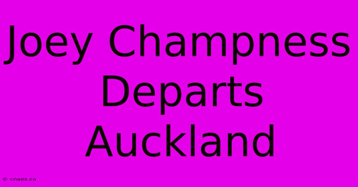 Joey Champness Departs Auckland