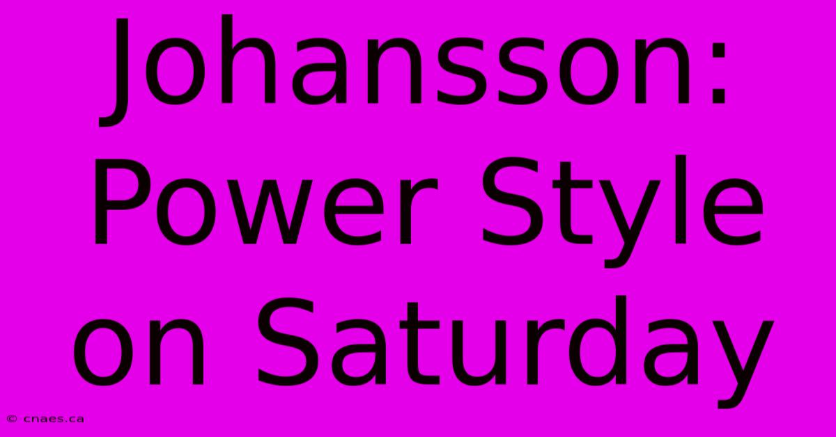 Johansson: Power Style On Saturday