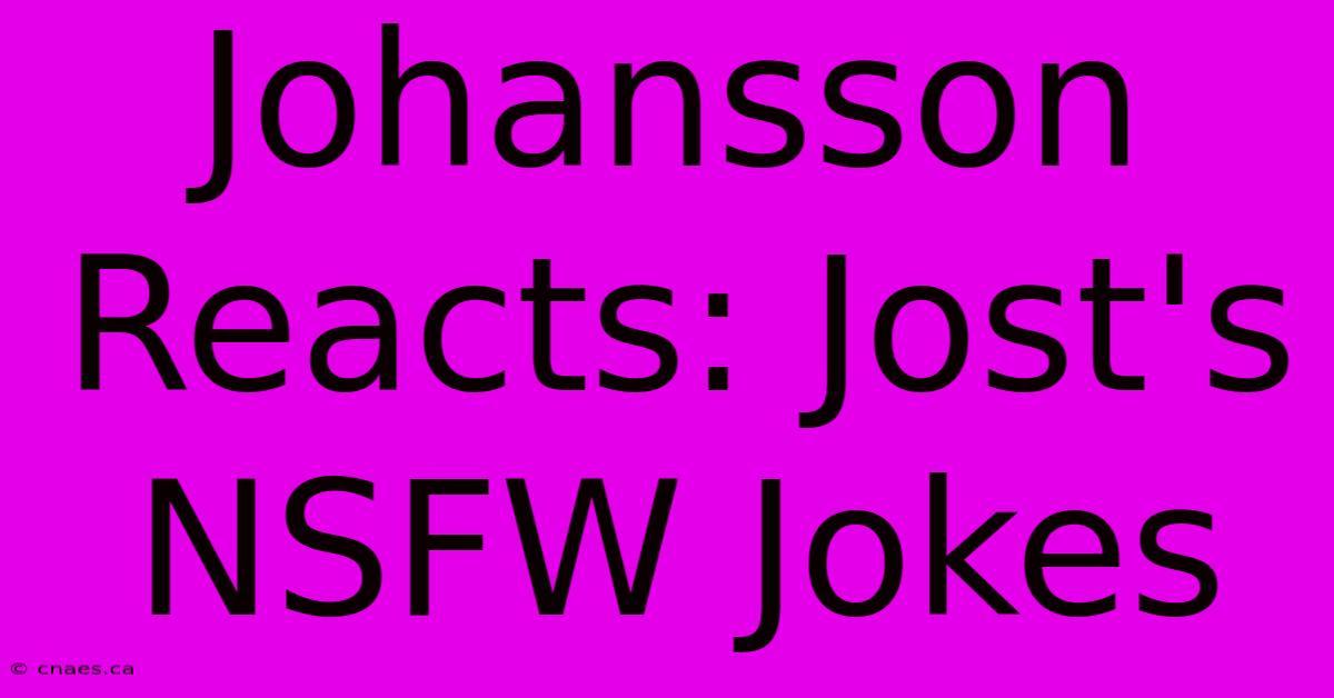 Johansson Reacts: Jost's NSFW Jokes