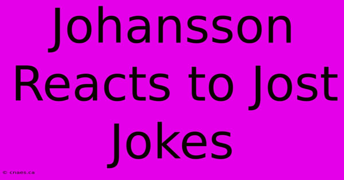 Johansson Reacts To Jost Jokes