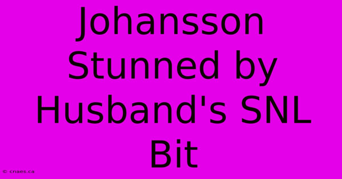 Johansson Stunned By Husband's SNL Bit