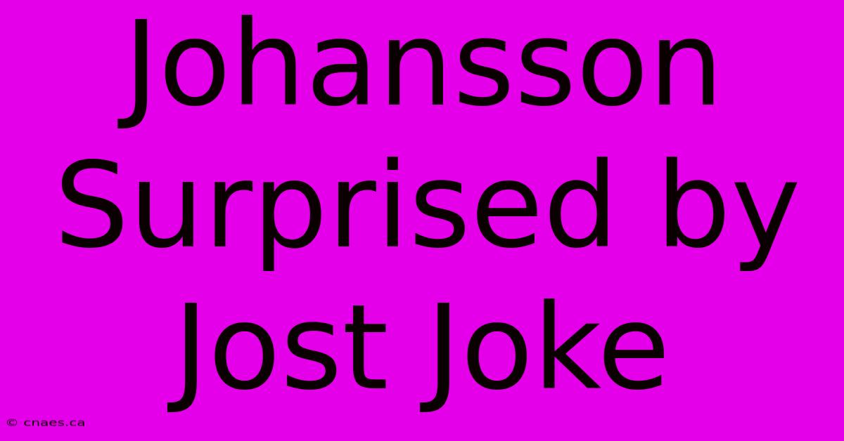 Johansson Surprised By Jost Joke