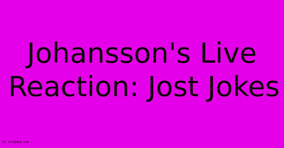 Johansson's Live Reaction: Jost Jokes