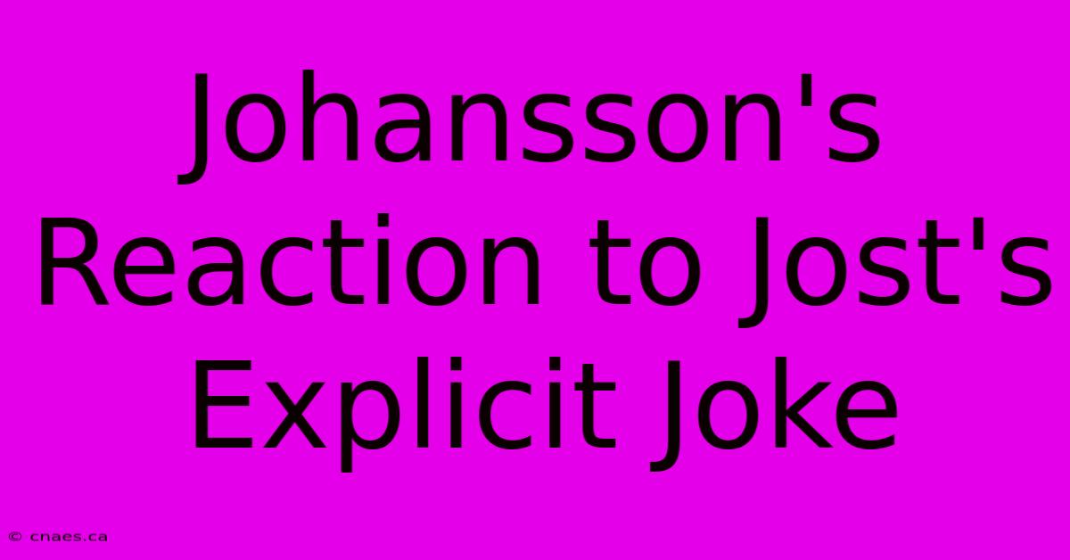 Johansson's Reaction To Jost's Explicit Joke