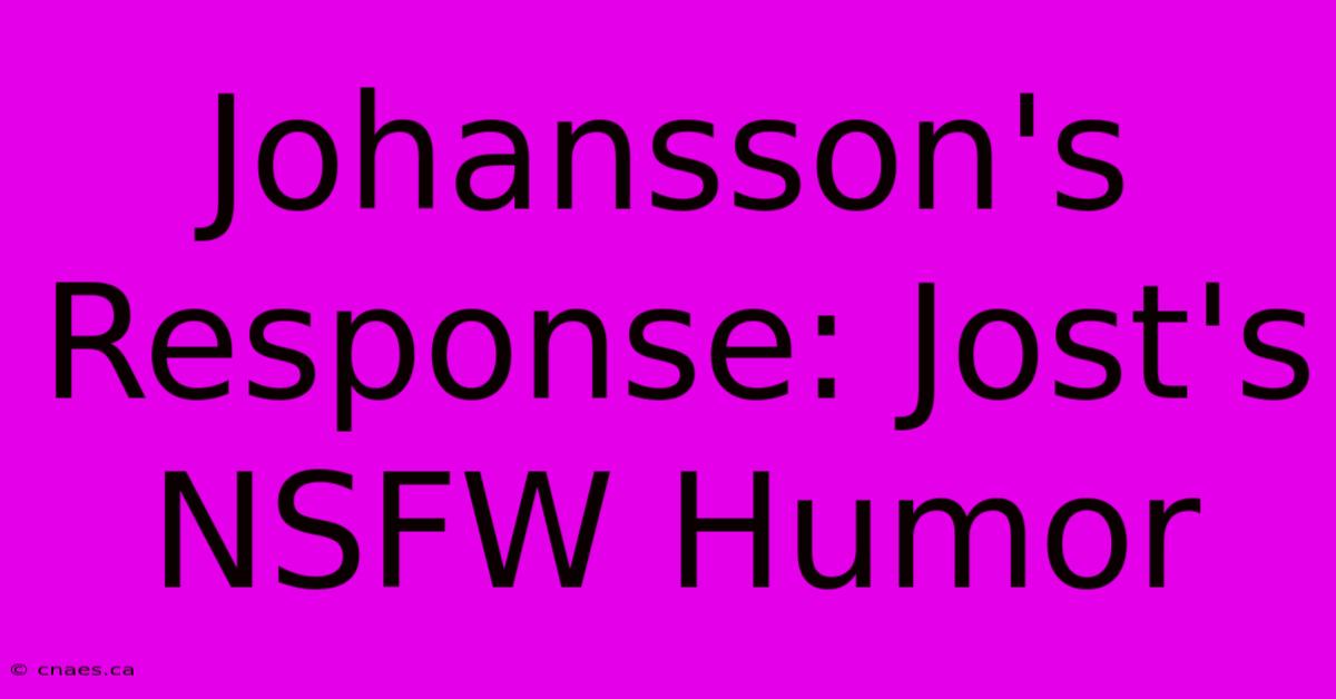 Johansson's Response: Jost's NSFW Humor