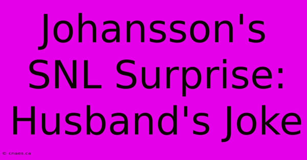 Johansson's SNL Surprise: Husband's Joke