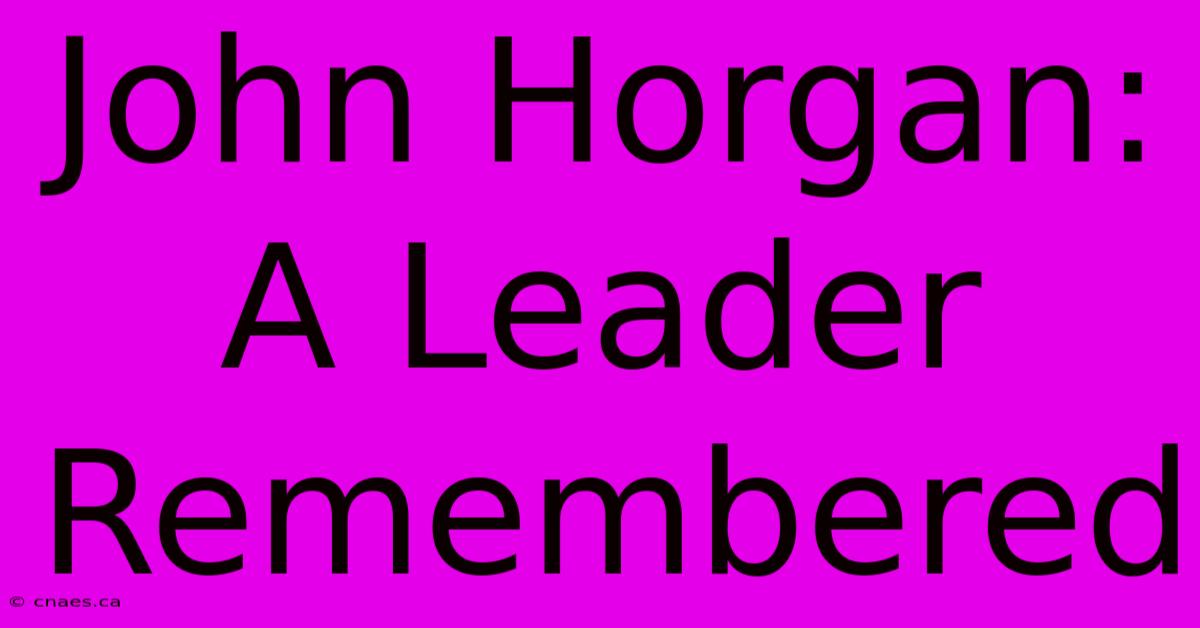 John Horgan: A Leader Remembered 