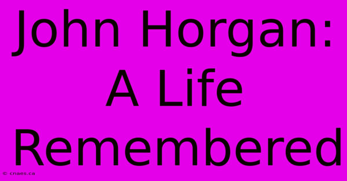 John Horgan: A Life Remembered