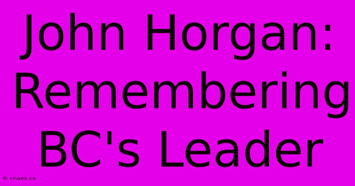 John Horgan: Remembering BC's Leader