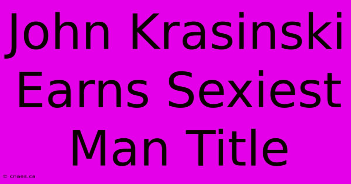 John Krasinski Earns Sexiest Man Title 