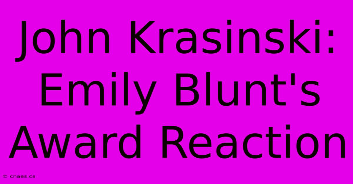 John Krasinski: Emily Blunt's Award Reaction