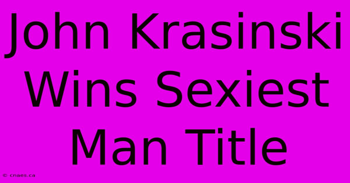 John Krasinski Wins Sexiest Man Title 