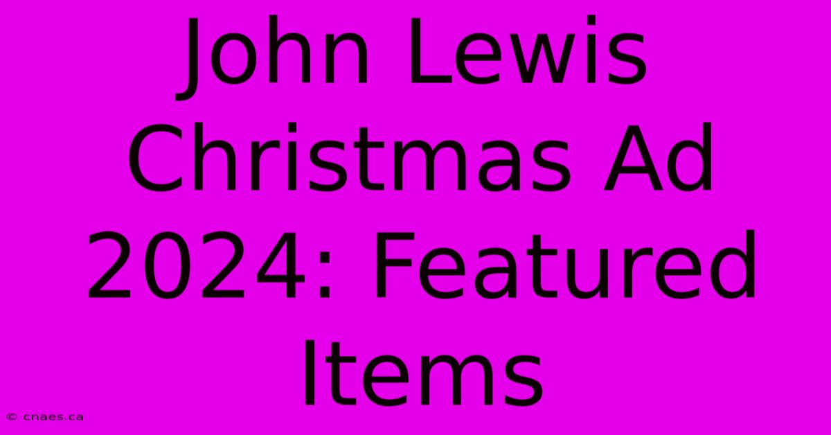 John Lewis Christmas Ad 2024: Featured Items