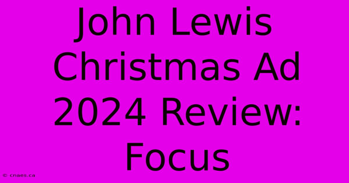 John Lewis Christmas Ad 2024 Review: Focus