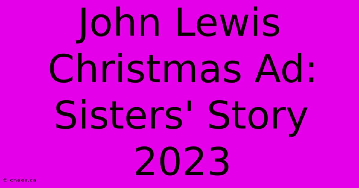 John Lewis Christmas Ad: Sisters' Story 2023