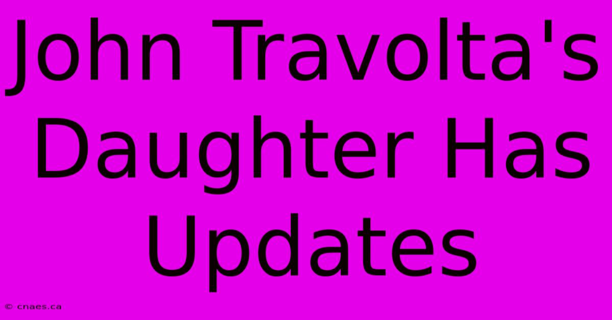 John Travolta's Daughter Has Updates 