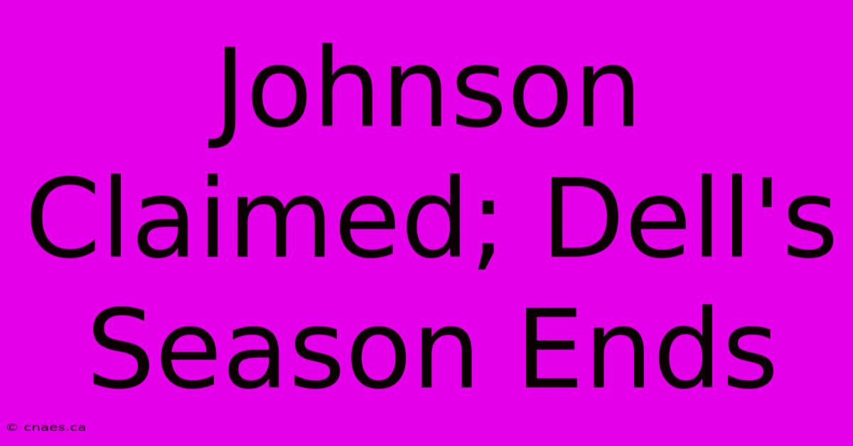 Johnson Claimed; Dell's Season Ends