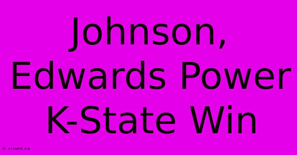 Johnson, Edwards Power K-State Win