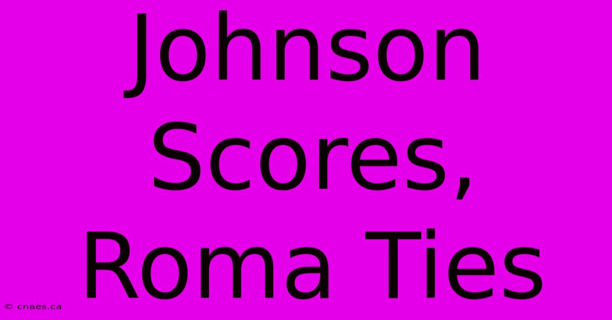 Johnson Scores, Roma Ties