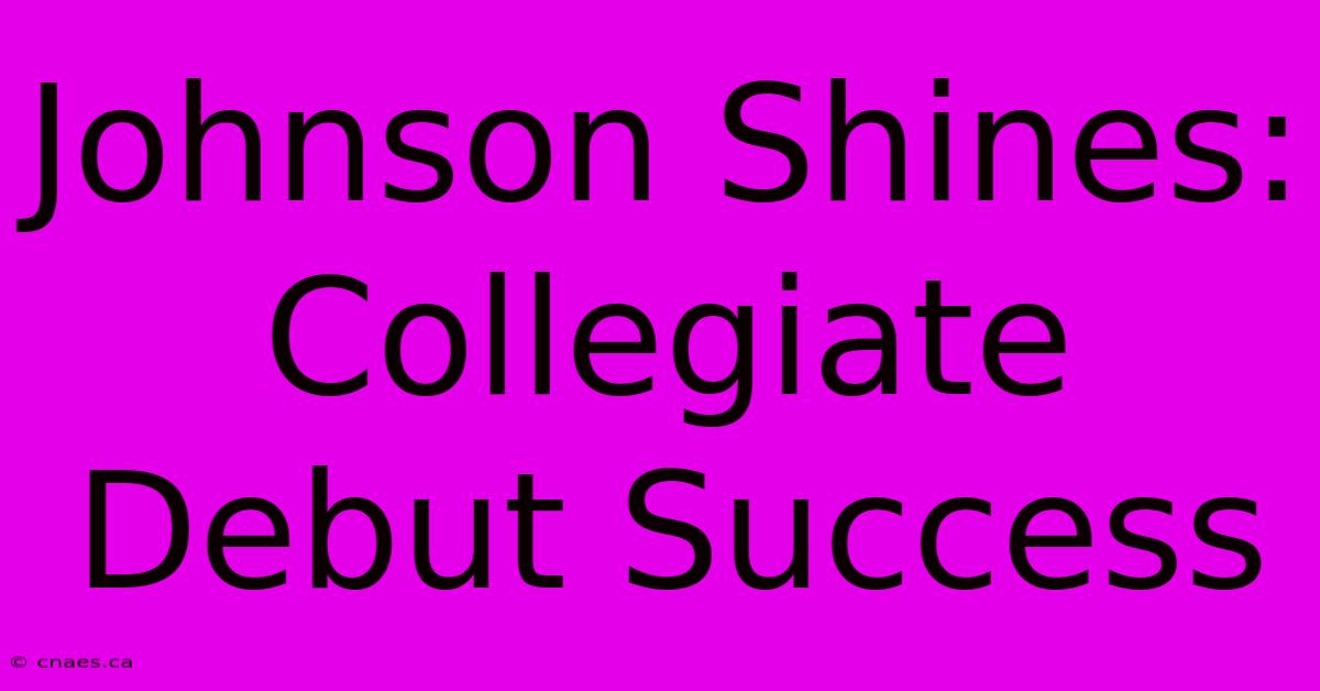 Johnson Shines: Collegiate Debut Success