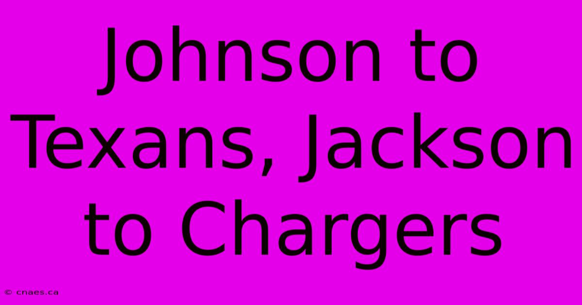 Johnson To Texans, Jackson To Chargers