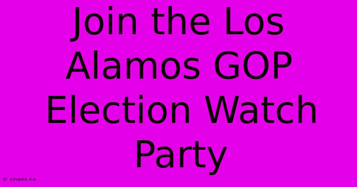 Join The Los Alamos GOP Election Watch Party 