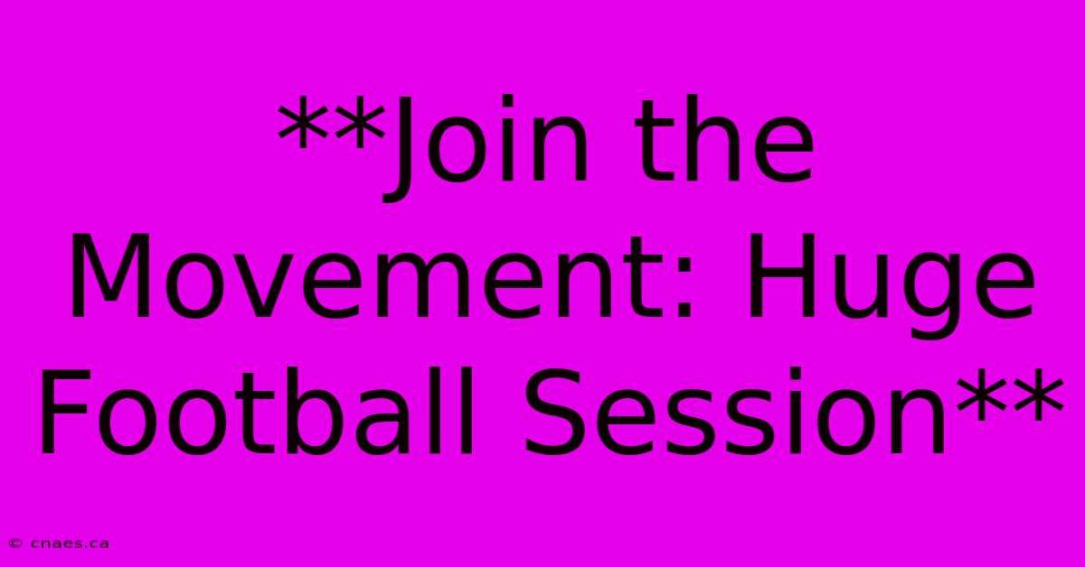 **Join The Movement: Huge Football Session** 