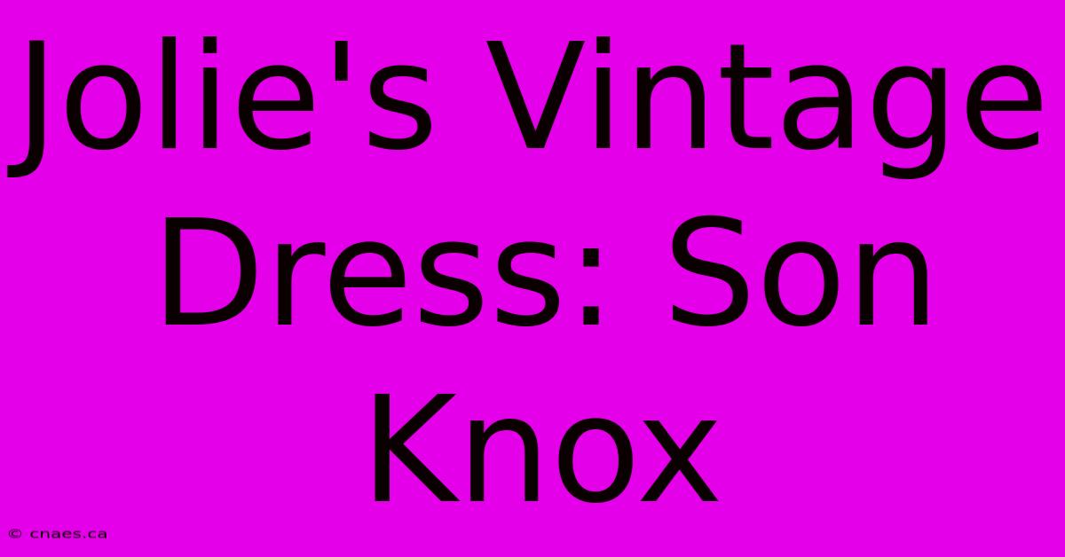 Jolie's Vintage Dress: Son Knox