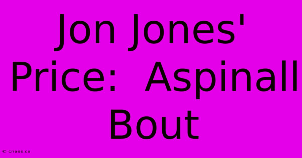 Jon Jones' Price:  Aspinall Bout