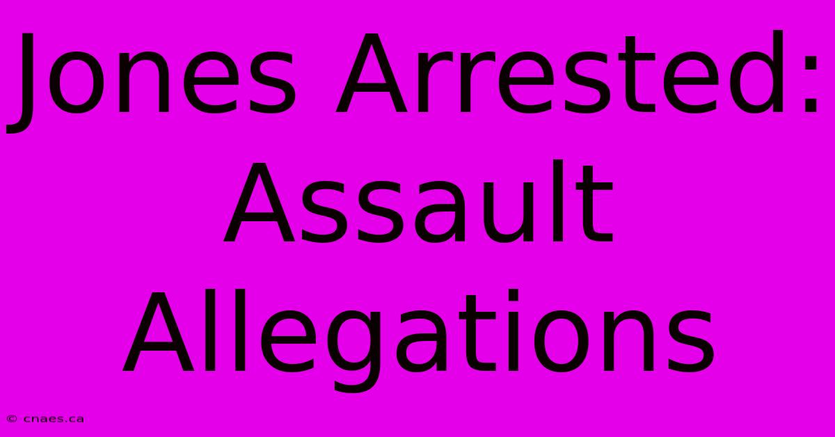 Jones Arrested: Assault Allegations