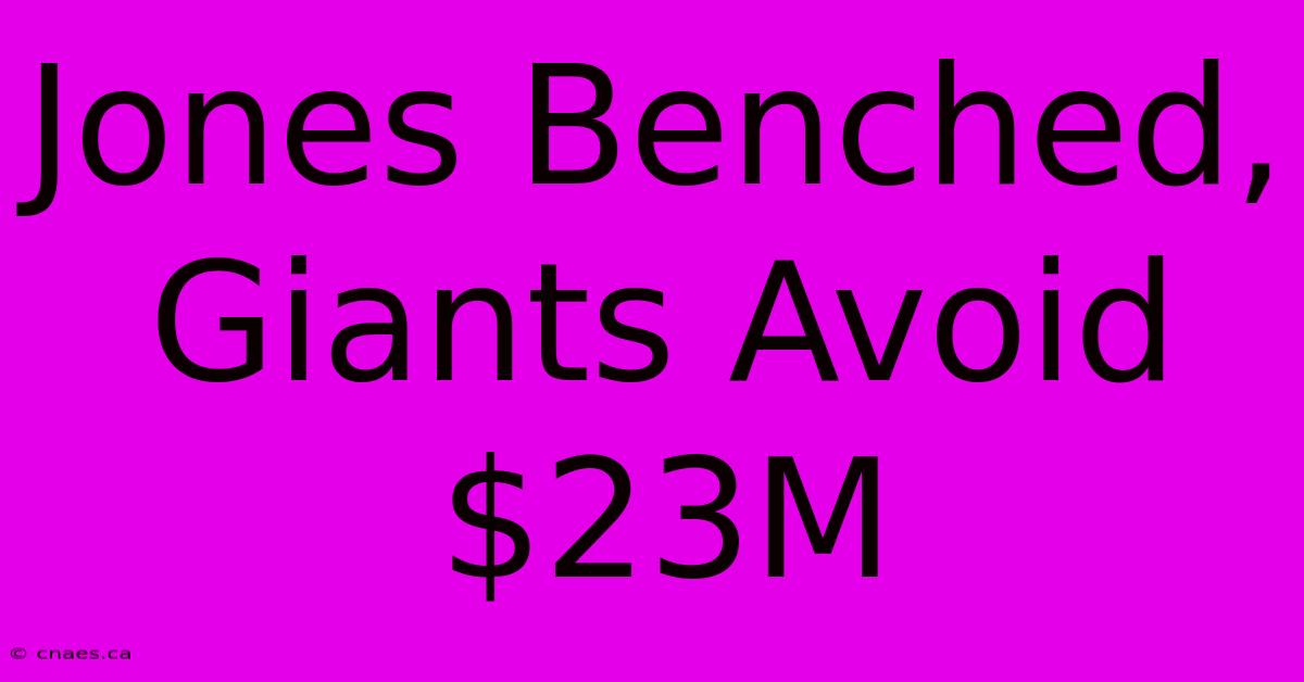 Jones Benched, Giants Avoid $23M