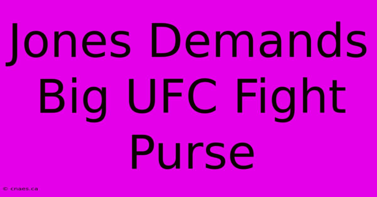 Jones Demands Big UFC Fight Purse