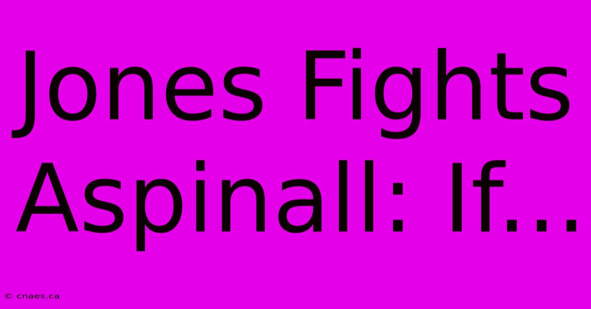 Jones Fights Aspinall: If...