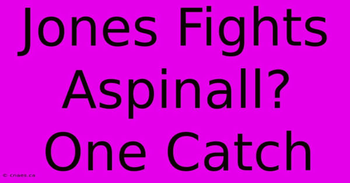 Jones Fights Aspinall?  One Catch