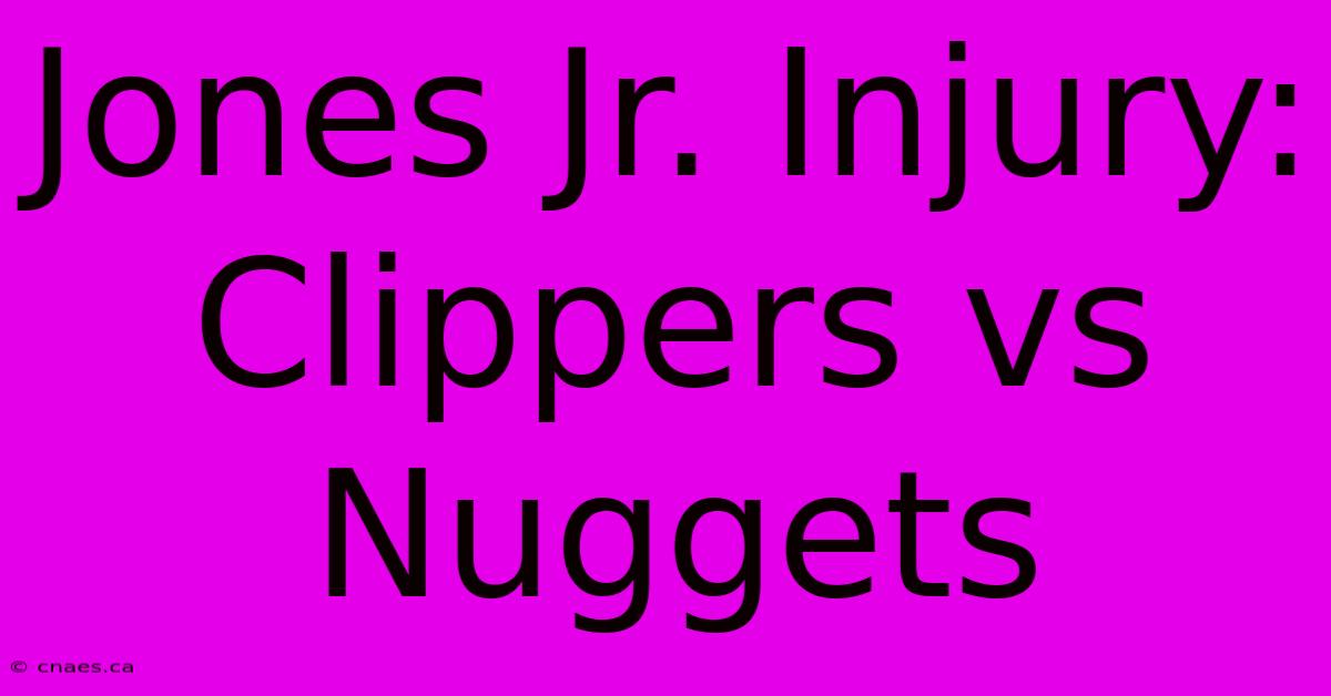 Jones Jr. Injury: Clippers Vs Nuggets