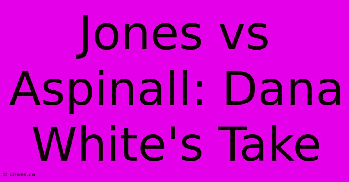 Jones Vs Aspinall: Dana White's Take