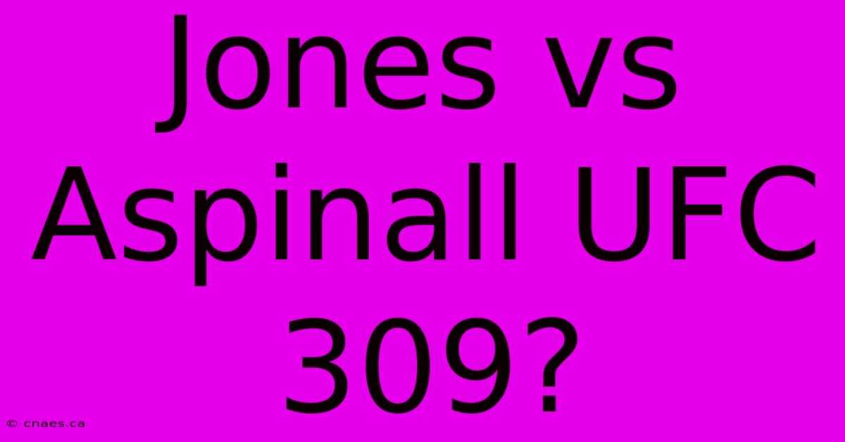 Jones Vs Aspinall UFC 309?