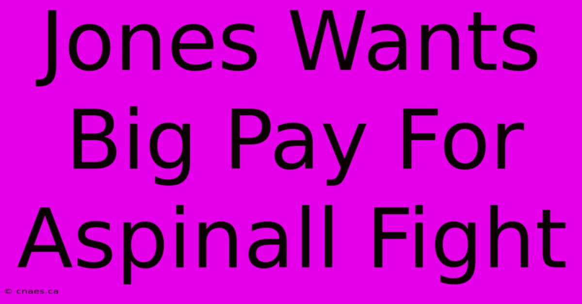 Jones Wants Big Pay For Aspinall Fight